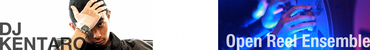 DJ KENTARO vs Open Reel Ensemble